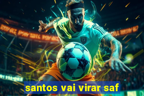 santos vai virar saf